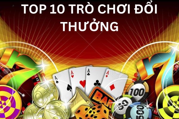 Thông tin top 10 trò chơi đổi thưởng uy tín